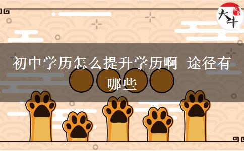 初中學歷怎么提升學歷啊 途徑有哪些