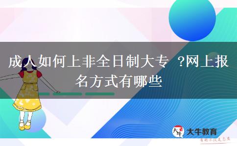 成人如何上非全日制大專 ?網上報名方式有哪些