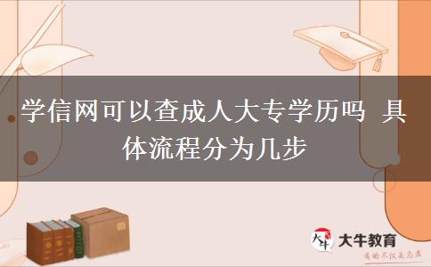 學信網(wǎng)可以查成人大專學歷嗎 具體流程分為幾步