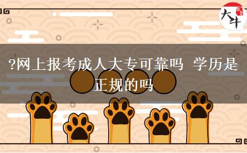 ?網(wǎng)上報考成人大?？煽繂?學(xué)歷是正規(guī)的嗎