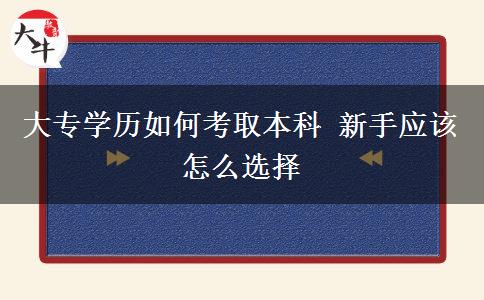 大專學歷如何考取本科 新手應該怎么選擇