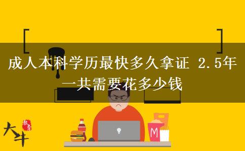 成人本科學(xué)歷最快多久拿證 2.5年一共需要花多少錢(qián)