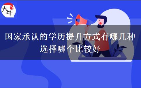 國(guó)家承認(rèn)的學(xué)歷提升方式有哪幾種 選擇哪個(gè)比較好