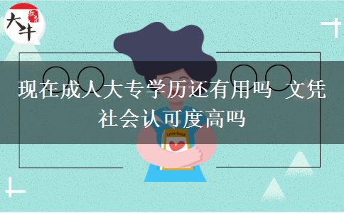 現(xiàn)在成人大專學(xué)歷還有用嗎 文憑社會認可度高嗎