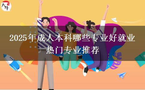 2025年成人本科哪些專(zhuān)業(yè)好就業(yè) 熱門(mén)專(zhuān)業(yè)推薦