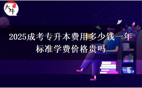 2025成考專升本費用多少錢一年 標準學(xué)費價格貴嗎