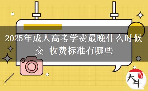 2025年成人高考學(xué)費最晚什么時候交 收費標(biāo)準(zhǔn)有哪些