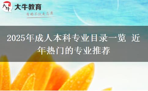 2025年成人本科專業(yè)目錄一覽 近年熱門的專業(yè)推薦