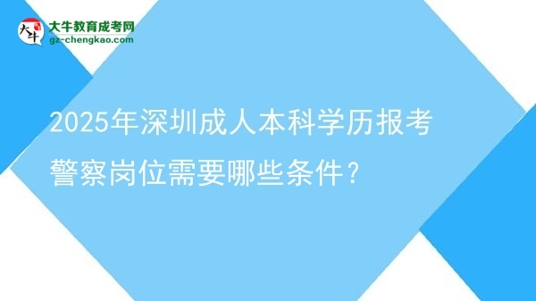 2025年深圳成人本科學(xué)歷報考警察崗位需要哪些條件？圖片