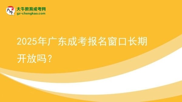 2025年廣東成考報(bào)名窗口長期開放嗎？