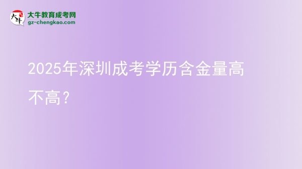 2025年深圳成考學(xué)歷含金量高不高？圖片