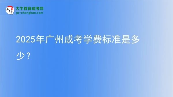【揭秘】2025年廣州成考學費標準是多少？