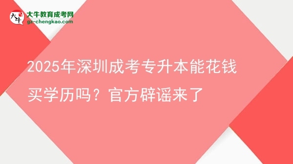 2025年深圳成考專升本能花錢買學(xué)歷嗎？官方辟謠來了圖片