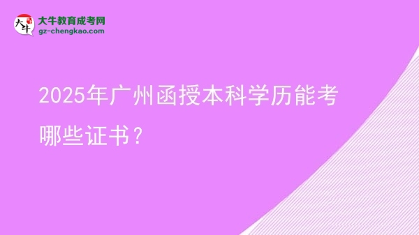 2025年廣州函授本科學(xué)歷能考哪些證書(shū)？圖片