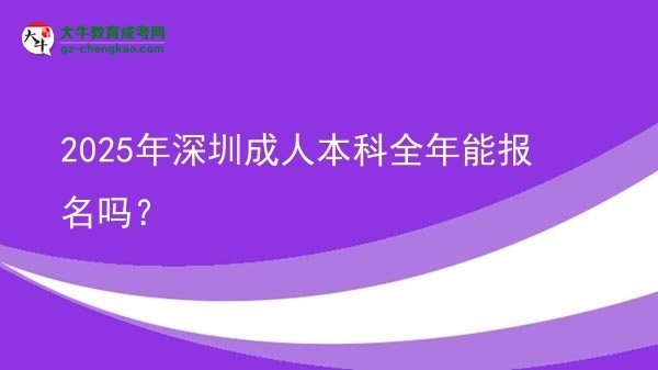 2025年深圳成人本科全年能報(bào)名嗎？圖片