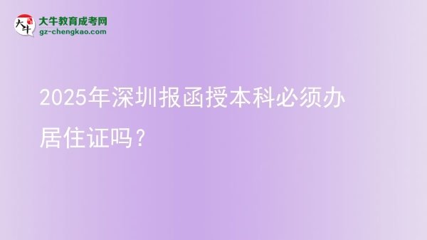 2025年深圳報(bào)函授本科必須辦居住證嗎？圖片