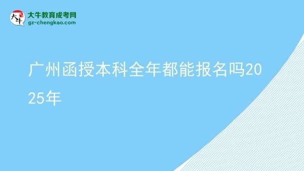 廣州函授本科全年都能報(bào)名嗎2025年圖片