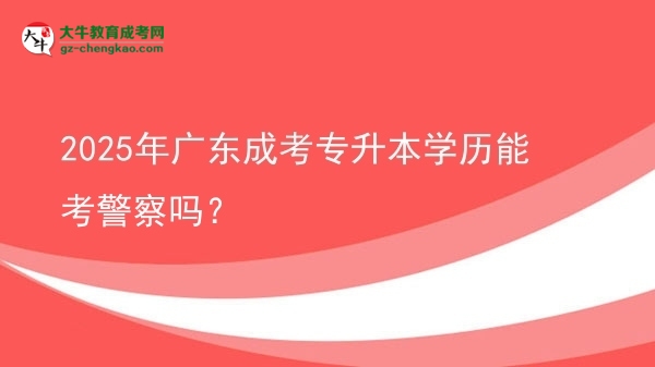 2025年廣東成考專升本學(xué)歷能考警察嗎？圖片