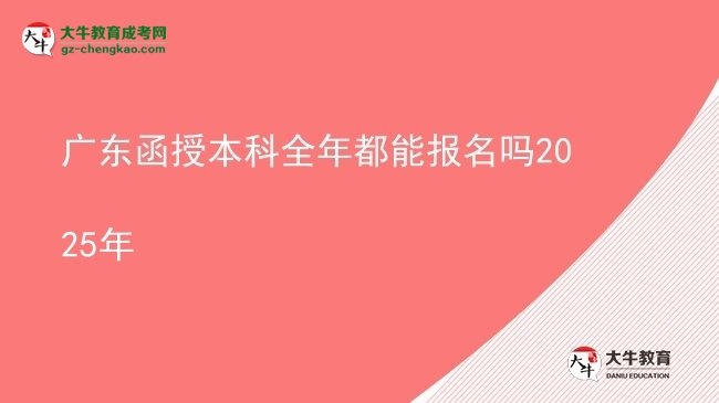 【圖文】廣東函授本科全年都能報(bào)名嗎2025年