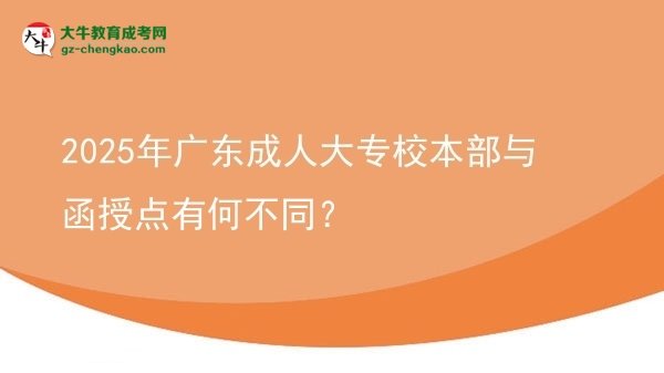 2025年廣東成人大專校本部與函授點有何不同？圖片