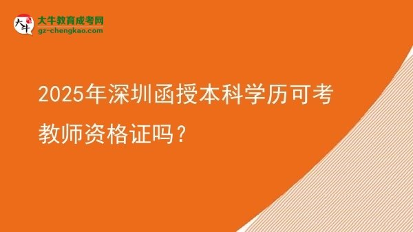 2025年深圳函授本科學歷可考教師資格證嗎？圖片