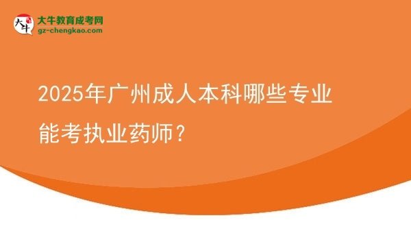 2025年廣州成人本科哪些專業(yè)能考執(zhí)業(yè)藥師？圖片