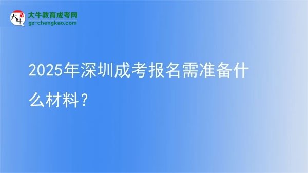 2025年深圳成考報名需準(zhǔn)備什么材料？圖片