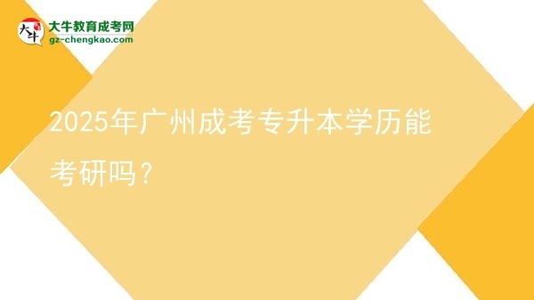 2025年廣州成考專升本學歷能考研嗎？圖片