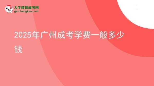 2025年廣州成考學費一般多少錢圖片