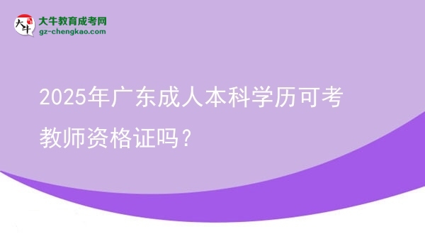 2025年廣東成人本科學(xué)歷可考教師資格證嗎？圖片