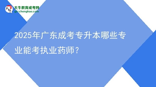 2025年廣東成考專升本哪些專業(yè)能考執(zhí)業(yè)藥師？圖片