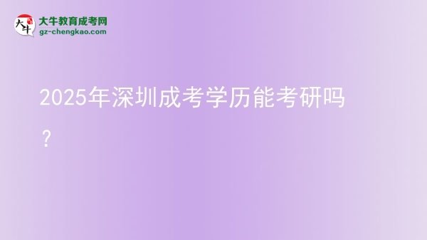 【圖文】2025年深圳成考學(xué)歷能考研嗎？