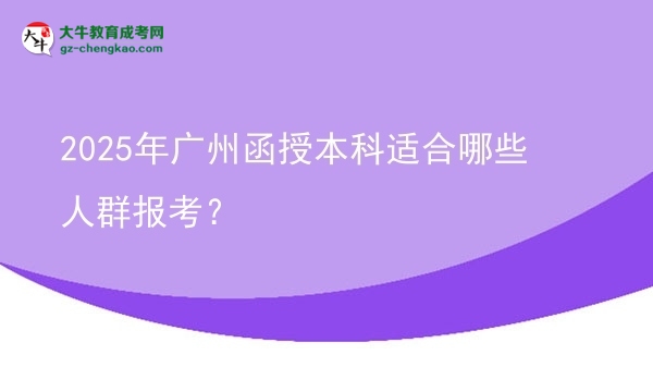 2025年廣州函授本科適合哪些人群報(bào)考？圖片