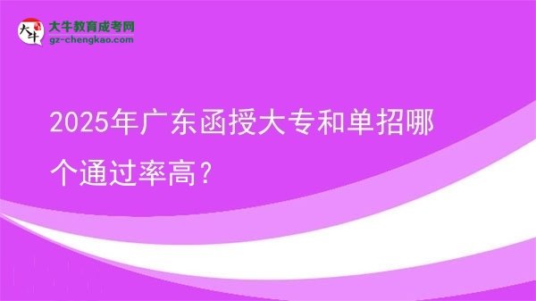 2025年廣東函授大專和單招哪個(gè)通過(guò)率高？圖片