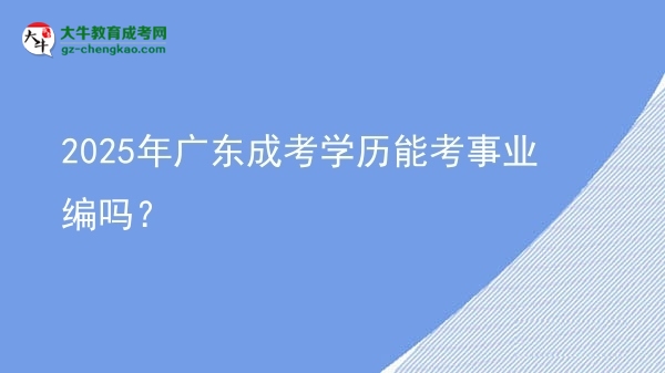 【圖文】2025年廣東成考學(xué)歷能考事業(yè)編嗎？