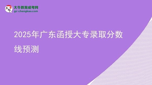 2025年廣東函授大專錄取分?jǐn)?shù)線預(yù)測圖片