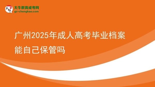 廣州2025年成人高考畢業(yè)檔案能自己保管嗎圖片