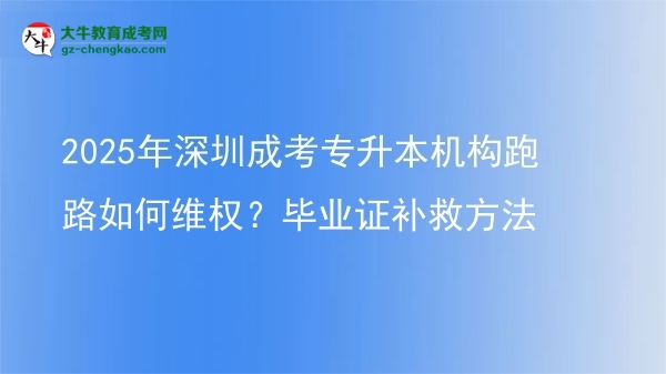 2025年深圳成考專升本機(jī)構(gòu)跑路如何維權(quán)？畢業(yè)證補(bǔ)救方法圖片