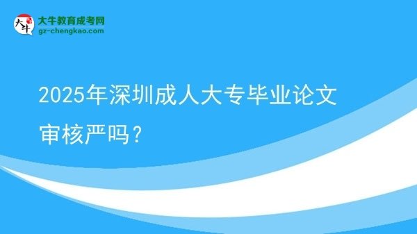 2025年深圳成人大專畢業(yè)論文審核嚴(yán)嗎？圖片