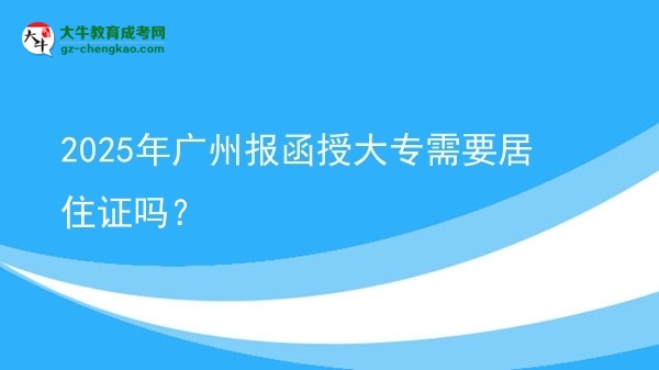 2025年廣州報函授大專需要居住證嗎？圖片