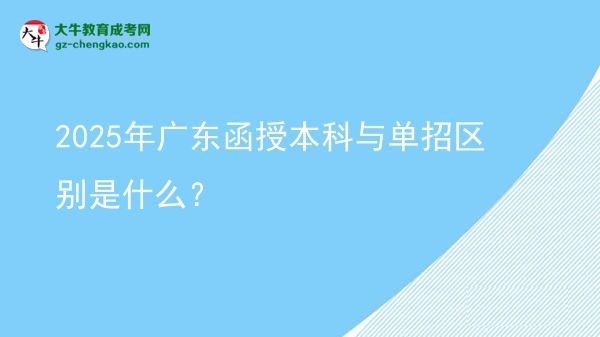 2025年廣東函授本科與單招區(qū)別是什么？圖片