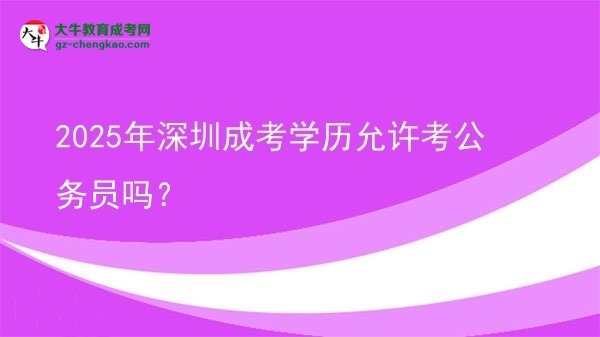 【圖文】2025年深圳成考學(xué)歷允許考公務(wù)員嗎？