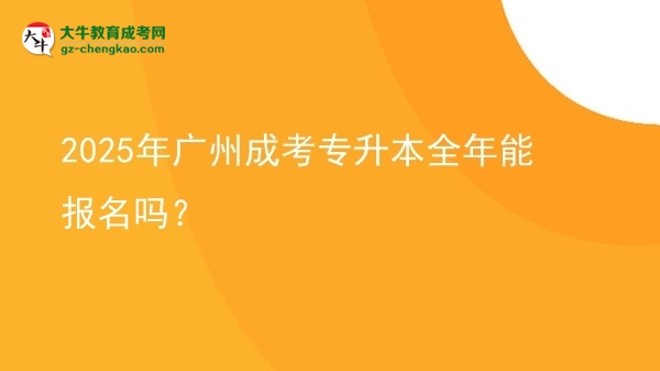 2025年廣州成考專升本全年能報(bào)名嗎？圖片