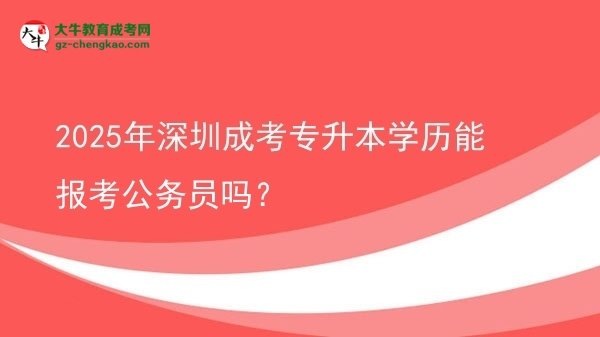 2025年深圳成考專升本學(xué)歷能報(bào)考公務(wù)員嗎？圖片