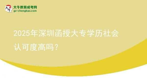 2025年深圳函授大專學(xué)歷社會(huì)認(rèn)可度高嗎？圖片