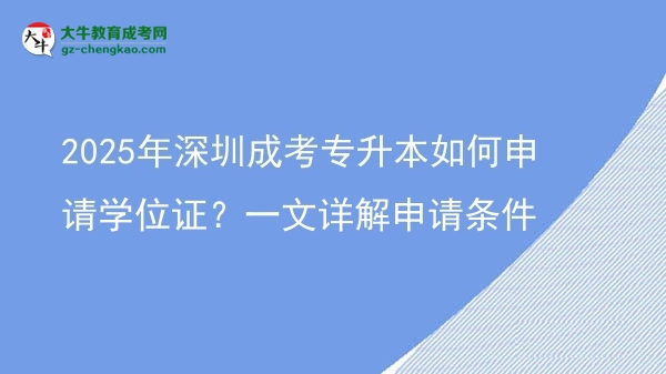 2025年深圳成考專升本如何申請(qǐng)學(xué)位證？一文詳解申請(qǐng)條件圖片