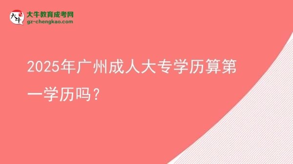 2025年廣州成人大專學(xué)歷算第一學(xué)歷嗎？圖片