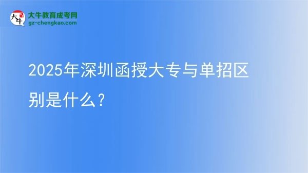 2025年深圳函授大專與單招區(qū)別是什么？圖片