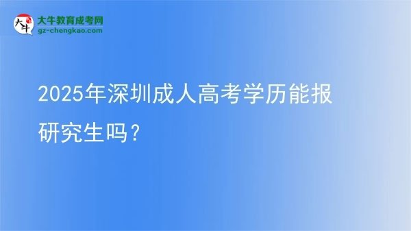 2025年深圳成人高考學(xué)歷能報(bào)研究生嗎？圖片