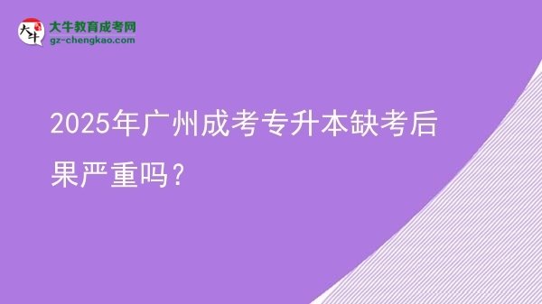2025年廣州成考專(zhuān)升本缺考后果嚴(yán)重嗎？圖片